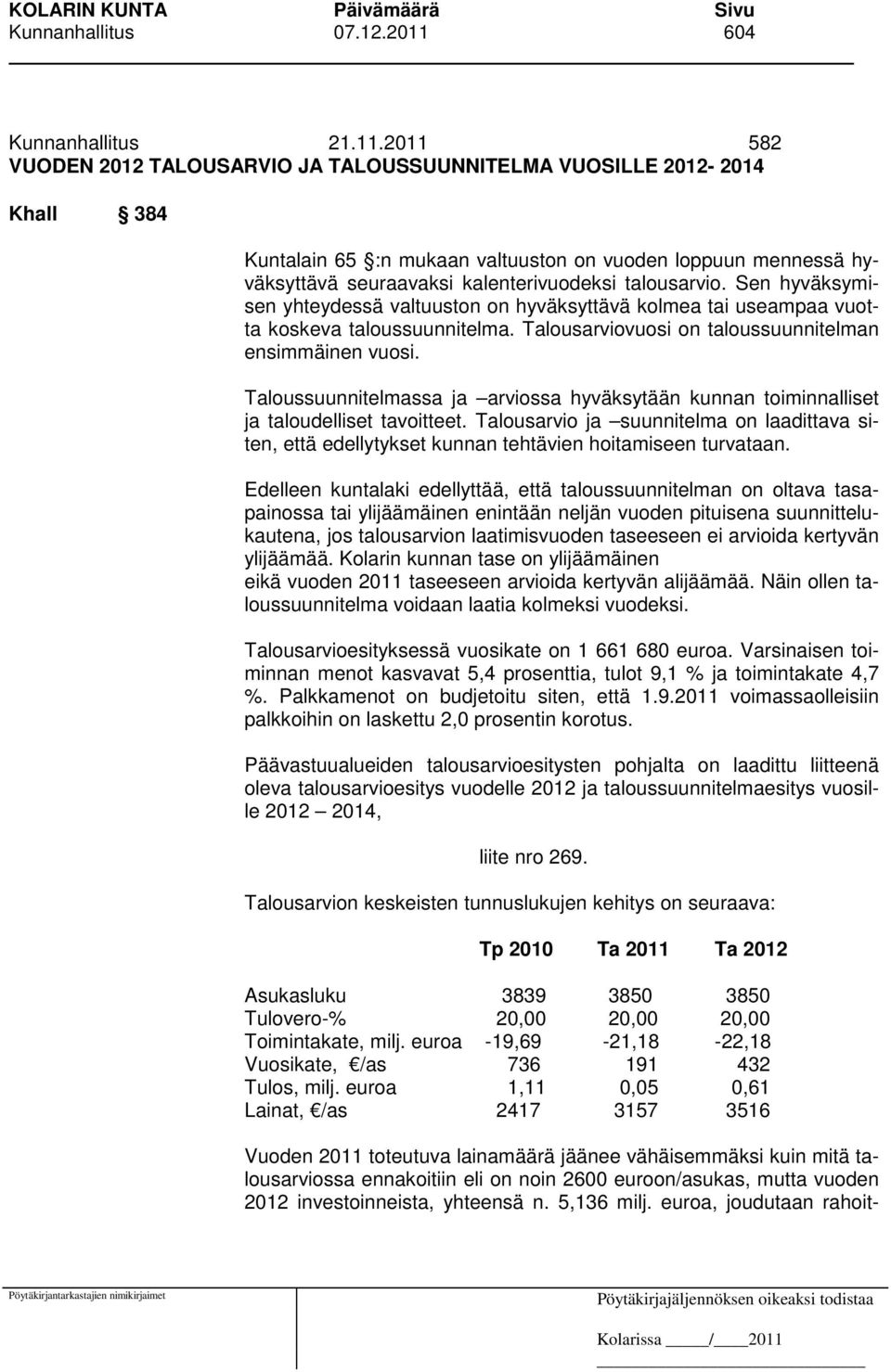 2011 582 VUODEN 2012 TALOUSARVIO JA TALOUSSUUNNITELMA VUOSILLE 2012-2014 Khall 384 Kuntalain 65 :n mukaan valtuuston on vuoden loppuun mennessä hyväksyttävä seuraavaksi kalenterivuodeksi talousarvio.