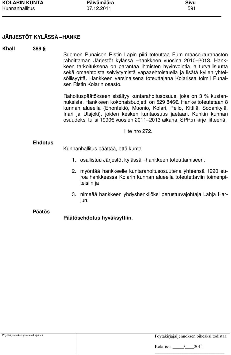 Hankkeen varsinaisena toteuttajana Kolarissa toimii Punaisen Ristin Kolarin osasto. Rahoituspäätökseen sisältyy kuntarahoitusosuus, joka on 3 % kustannuksista. Hankkeen kokonaisbudjetti on 529 846.