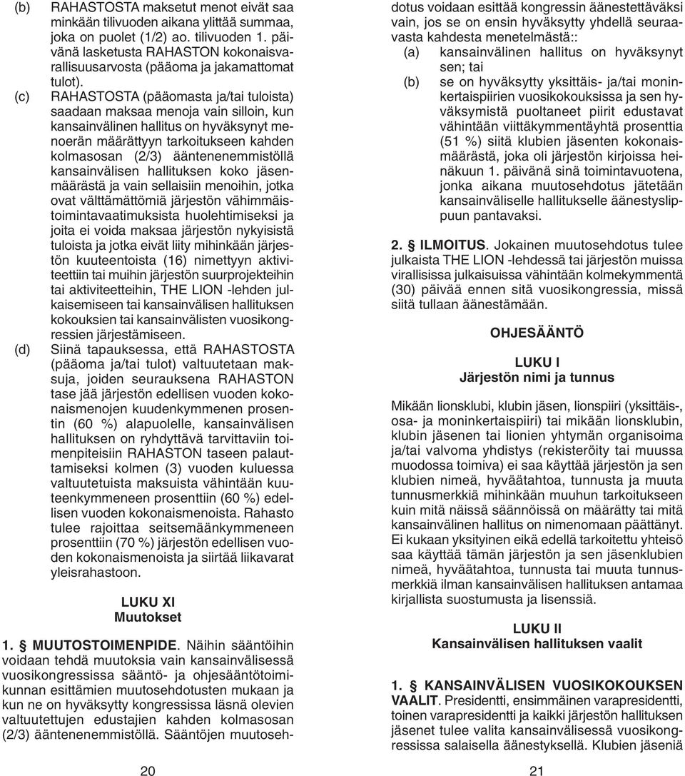 RAHASTOSTA (pääomasta ja/tai tuloista) saadaan maksaa menoja vain silloin, kun kansainvälinen hallitus on hyväksynyt menoerän määrättyyn tarkoitukseen kahden kolmasosan (2/3) ääntenenemmistöllä