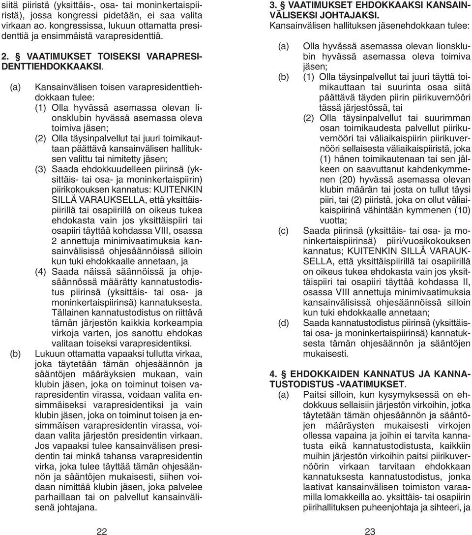 (a) (b) Kansainvälisen toisen varapresidenttiehdokkaan tulee: (1) Olla hyvässä asemassa olevan lionsklubin hyvässä asemassa oleva toimiva jäsen; (2) Olla täysinpalvellut tai juuri toimikauttaan