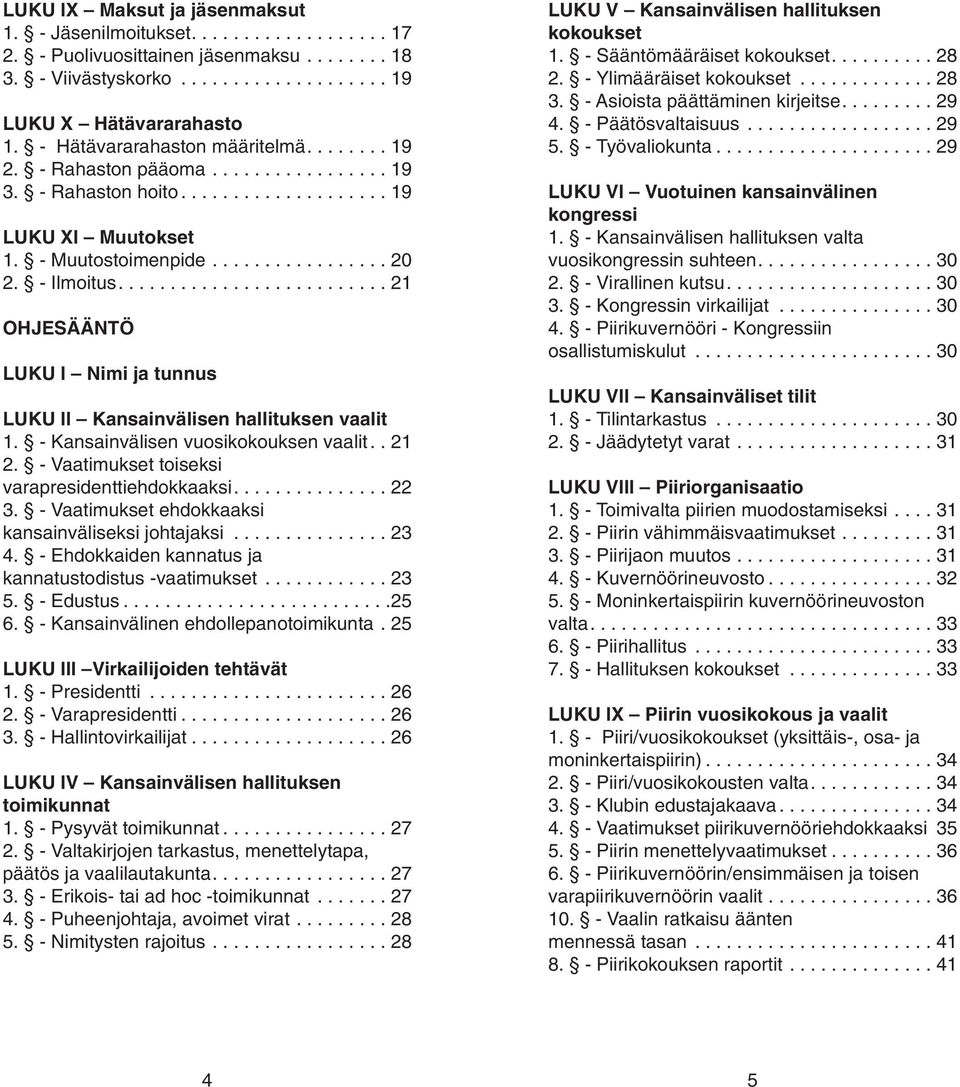 ......................... 21 OHJESÄÄNTÖ LUKU I Nimi ja tunnus LUKU II Kansainvälisen hallituksen vaalit 1. - Kansainvälisen vuosikokouksen vaalit.. 21 2.