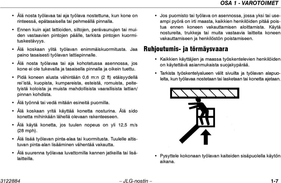 Jaa paino tasaisesti työlavan lattiapinnalle. Älä nosta työlavaa tai aja kohotetussa asennossa, jos kone ei ole tukevalla ja tasaisella pinnalla ja oikein tuettu.