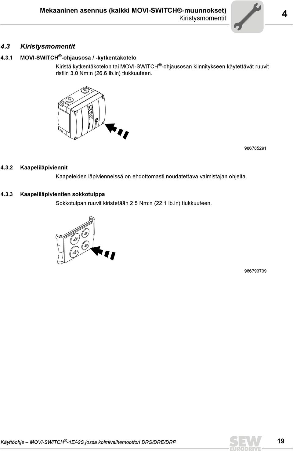 1 MOVI-SWITCH -ohjausosa / -kytkentäkotelo Kiristä kytkentäkotelon tai MOVI-SWITCH -ohjausosan kiinnitykseen käytettävät ruuvit ristiin 3.