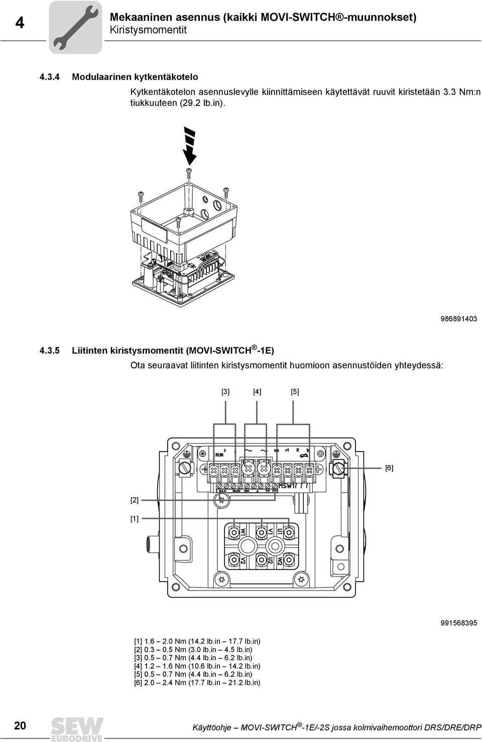 3 Nm:n tiukkuuteen (29.2 lb.in). 986891403 4.3.5 Liitinten kiristysmomentit (MOVI-SWITCH -1E) Ota seuraavat liitinten kiristysmomentit huomioon asennustöiden yhteydessä: [3] [4] [5] [6] [2] [1] [1] 1.