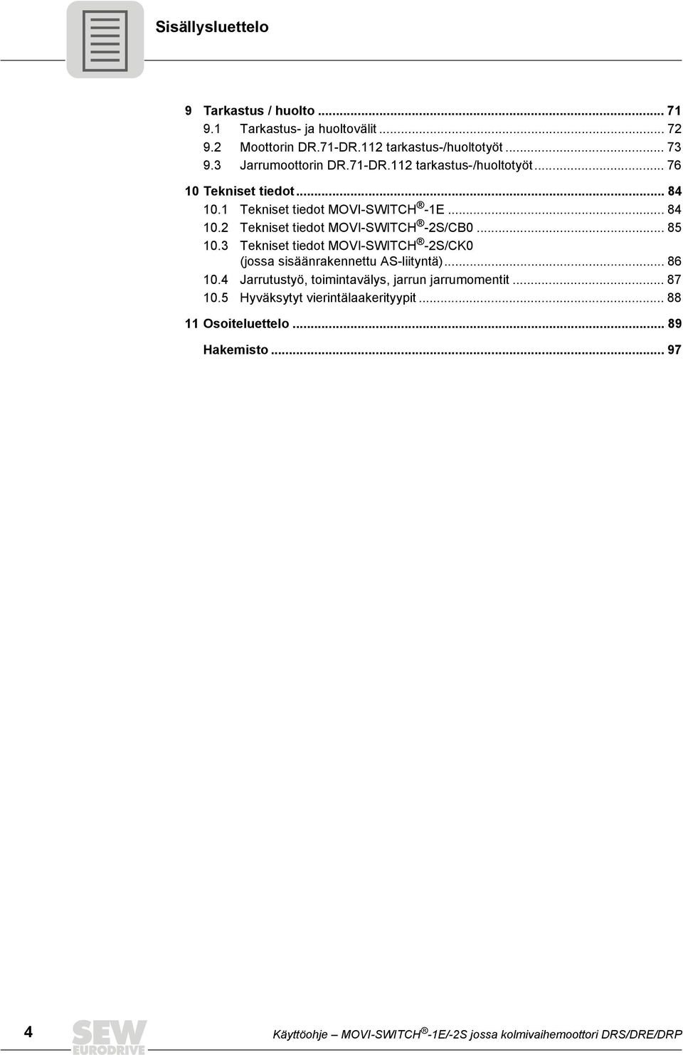 .. 85 10.3 Tekniset tiedot MOVI-SWITCH -2S/CK0 (jossa sisäänrakennettu AS-liityntä)... 86 10.4 Jarrutustyö, toimintavälys, jarrun jarrumomentit... 87 10.