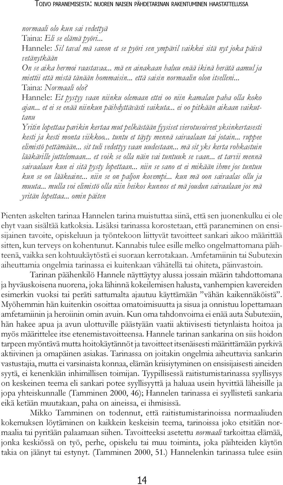 .. mä en ainakaan haluu enää ikinä herätä aamul ja miettii että mistä tänään hommaisin... että saisin normaalin olon itselleni... Taina: Normaali olo?