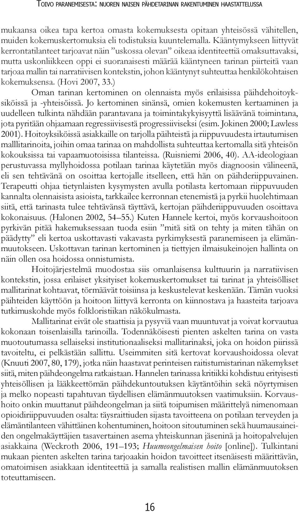 Kääntymykseen liittyvät kerrontatilanteet tarjoavat näin uskossa olevan oikeaa identiteettiä omaksuttavaksi, mutta uskonliikkeen oppi ei suoranaisesti määrää kääntyneen tarinan piirteitä vaan tarjoaa