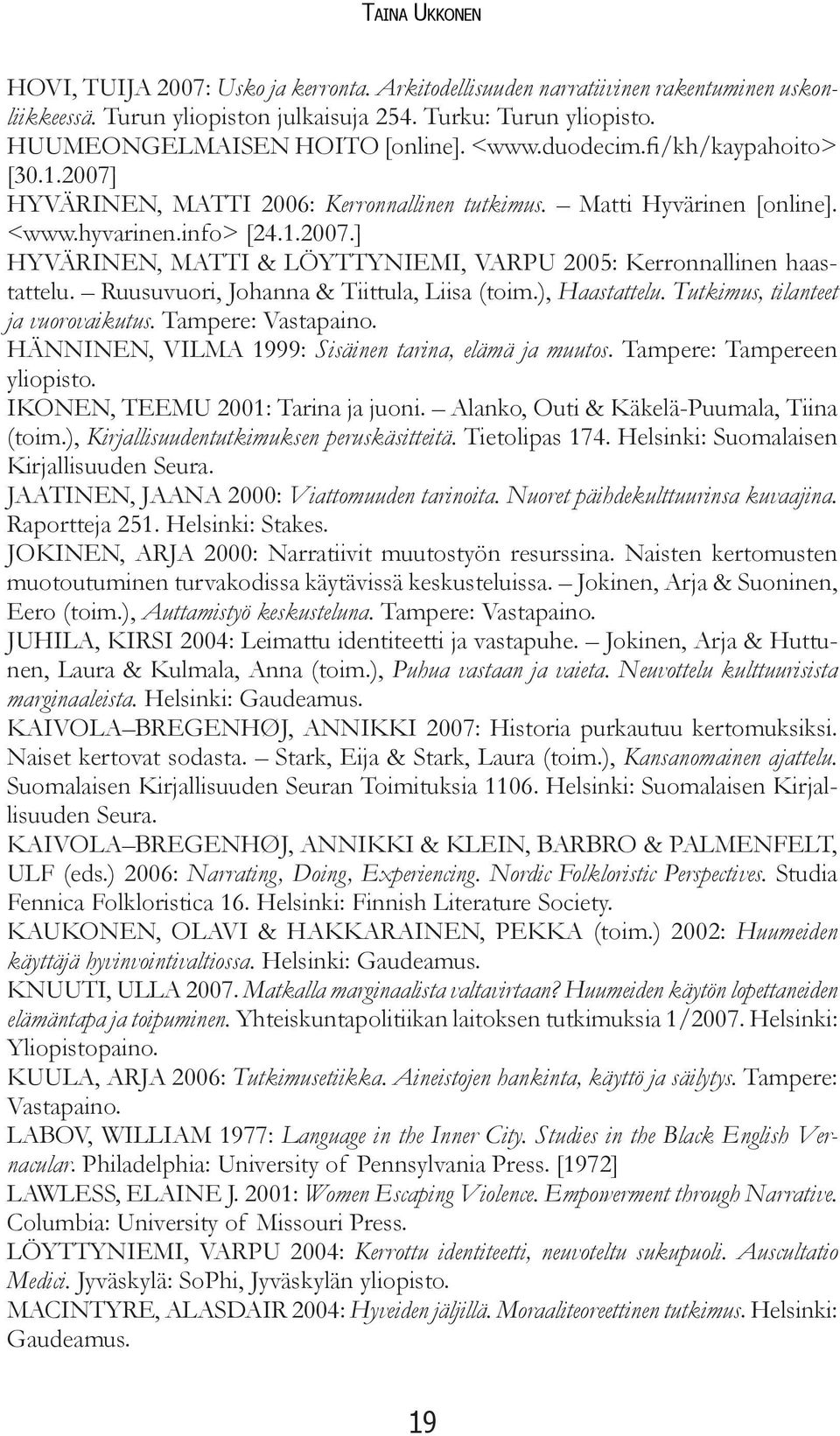 Ruusuvuori, Johanna & Tiittula, Liisa (toim.), Haastattelu. Tutkimus, tilanteet ja vuorovaikutus. Tampere: Vastapaino. HÄNNINEN, VILMA 1999: Sisäinen tarina, elämä ja muutos.