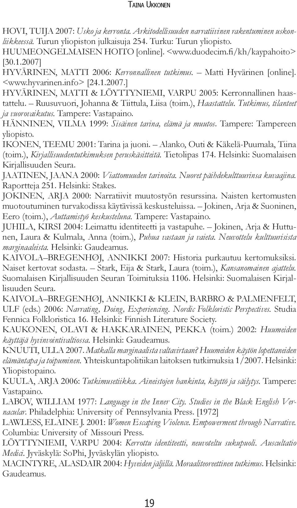 Ruusuvuori, Johanna & Tiittula, Liisa (toim.), Haastattelu. Tutkimus, tilanteet ja vuorovaikutus. Tampere: Vastapaino. HÄNNINEN, VILMA 1999: Sisäinen tarina, elämä ja muutos.