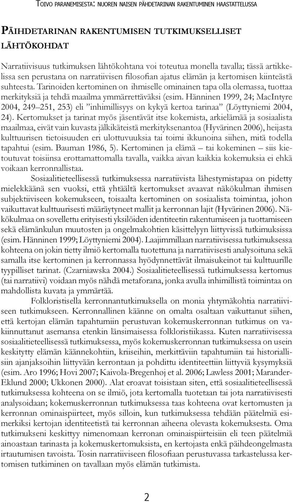 Tarinoiden kertominen on ihmiselle ominainen tapa olla olemassa, tuottaa merkityksiä ja tehdä maailma ymmärrettäväksi (esim.