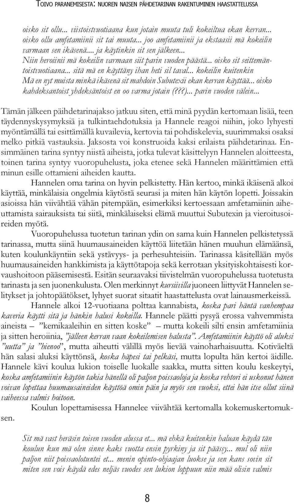 .. sitä mä en käyttäny ihan heti sil taval... kokeilin kuitenkin Mä en nyt muista minkä ikäsenä sit mahdoin Subutexii ekan kerran käyttää... oisko kahdeksantoist yhdeksäntoist en oo varma jotain (???).