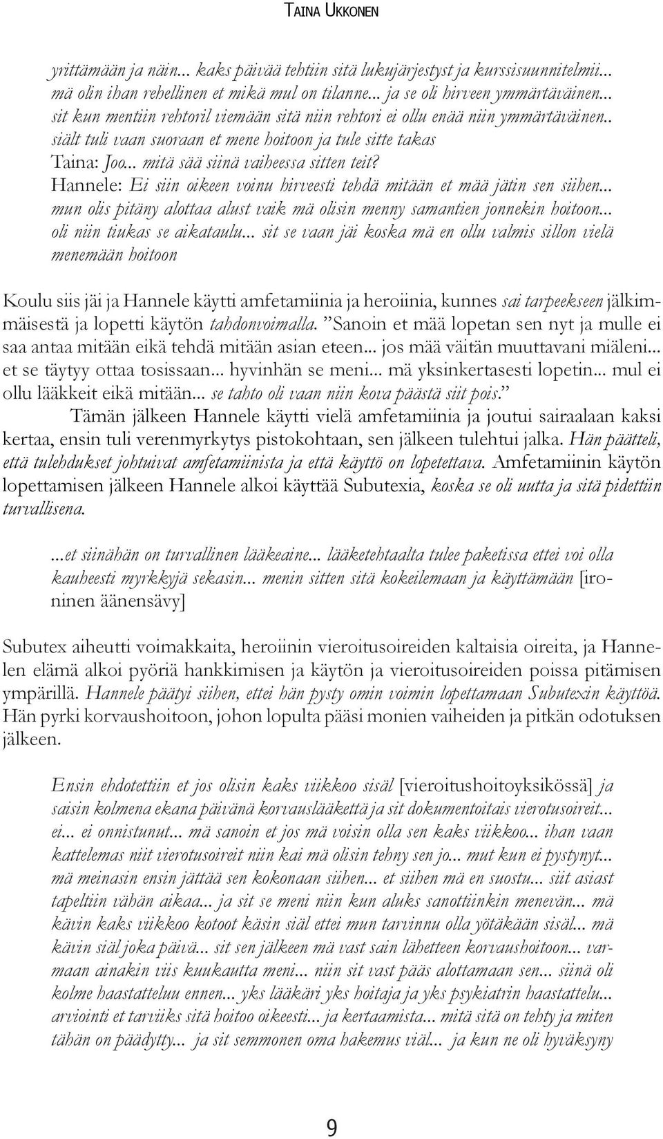 Hannele: Ei siin oikeen voinu hirveesti tehdä mitään et mää jätin sen siihen... mun olis pitäny alottaa alust vaik mä olisin menny samantien jonnekin hoitoon... oli niin tiukas se aikataulu.