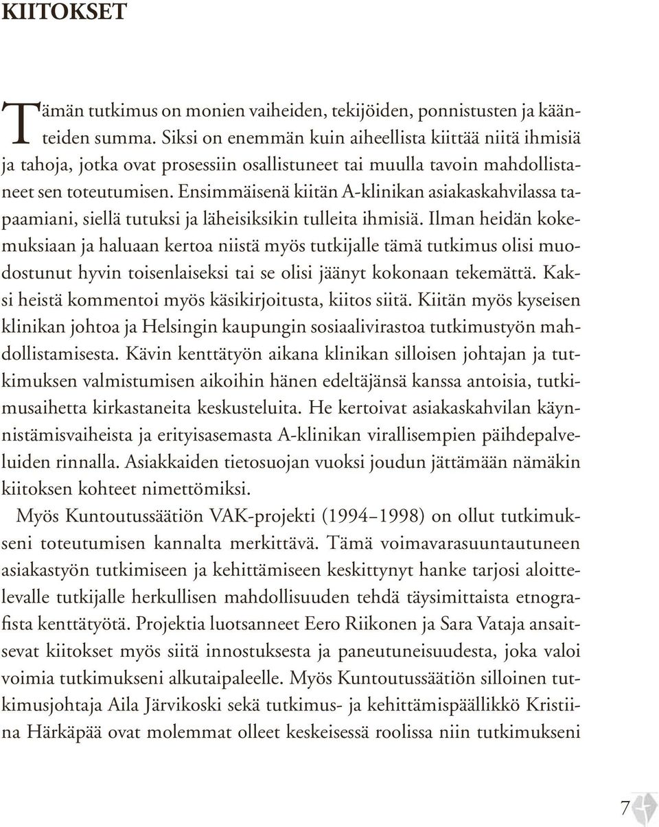 Ensimmäisenä kiitän A-klinikan asiakaskahvilassa tapaamiani, siellä tutuksi ja läheisiksikin tulleita ihmisiä.