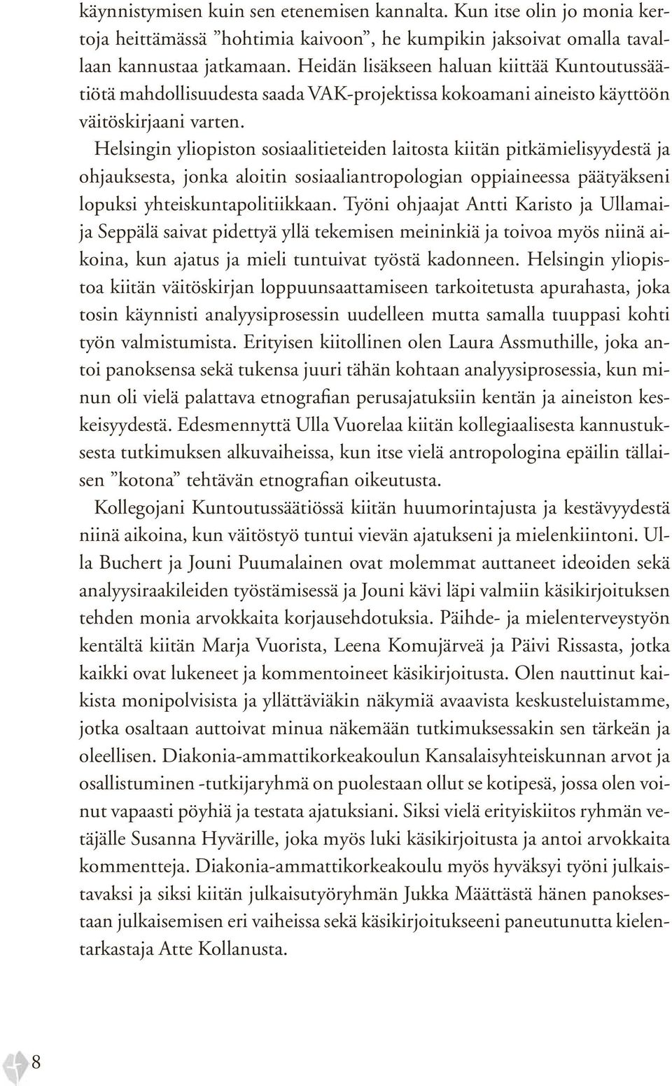Helsingin yliopiston sosiaalitieteiden laitosta kiitän pitkämielisyydestä ja ohjauksesta, jonka aloitin sosiaaliantropologian oppiaineessa päätyäkseni lopuksi yhteiskuntapolitiikkaan.