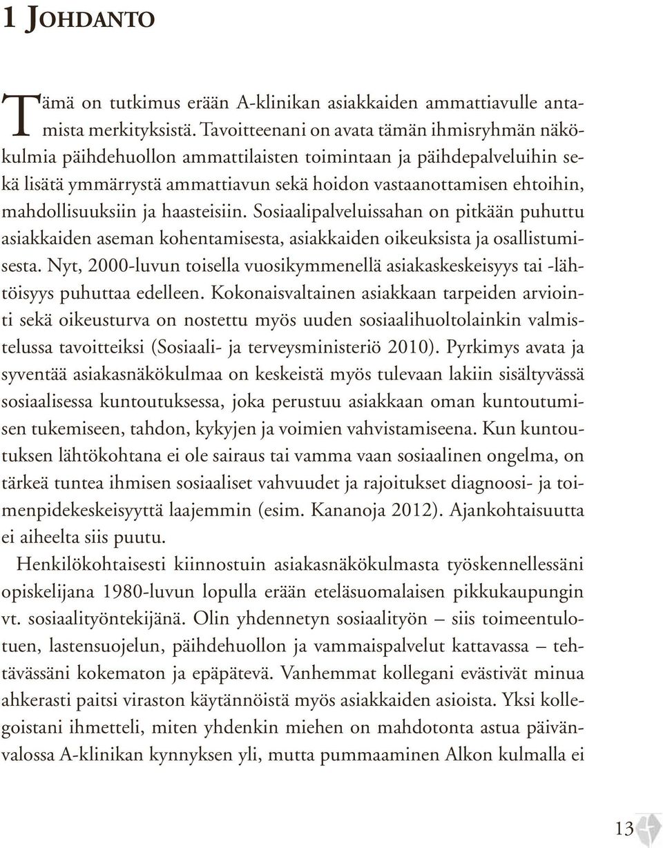 mahdollisuuksiin ja haasteisiin. Sosiaalipalveluissahan on pitkään puhuttu asiakkaiden aseman kohentamisesta, asiakkaiden oikeuksista ja osallistumisesta.