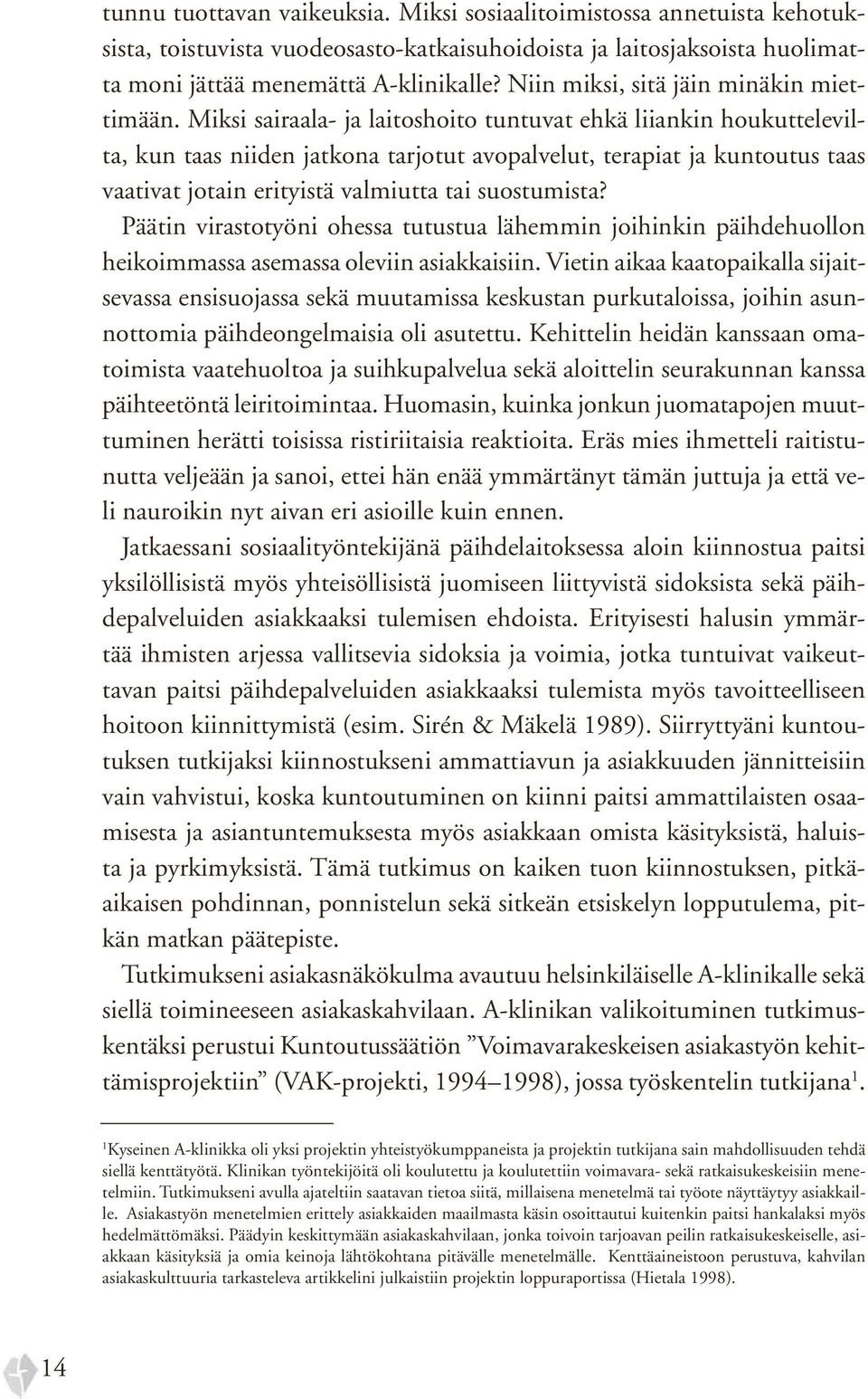 Miksi sairaala- ja laitoshoito tuntuvat ehkä liiankin houkuttelevilta, kun taas niiden jatkona tarjotut avopalvelut, terapiat ja kuntoutus taas vaativat jotain erityistä valmiutta tai suostumista?
