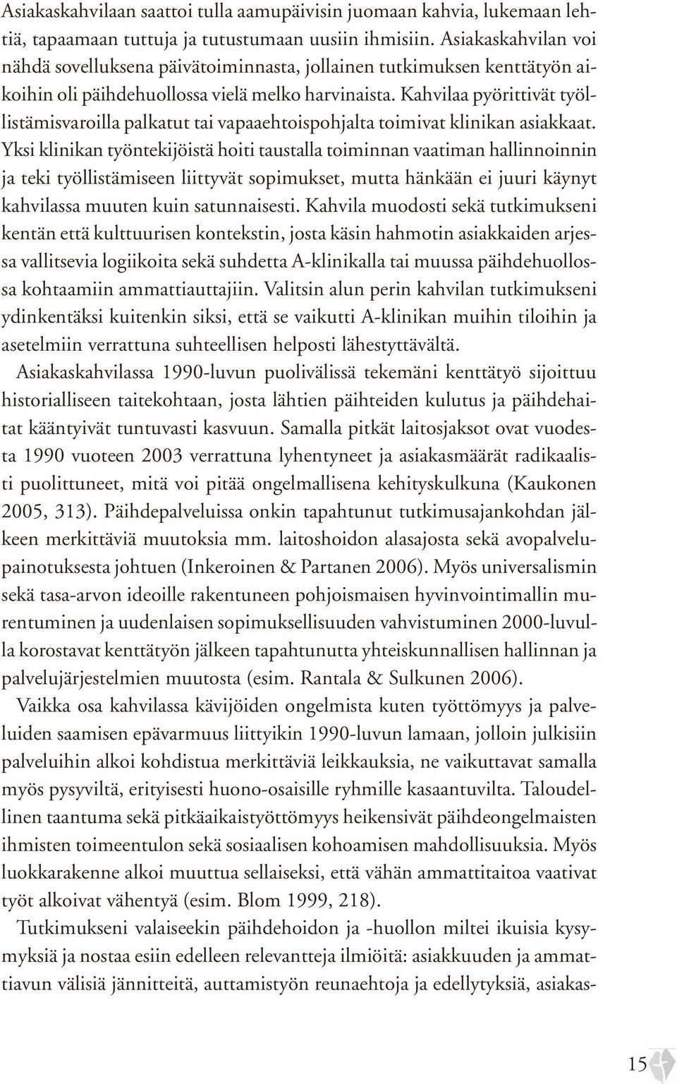 Kahvilaa pyörittivät työllistämisvaroilla palkatut tai vapaaehtoispohjalta toimivat klinikan asiakkaat.