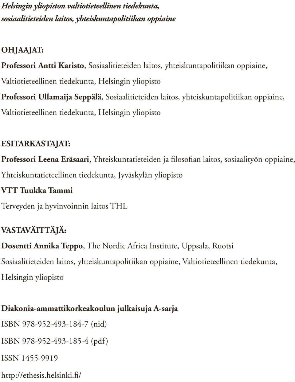 Esitarkastajat: Professori Leena Eräsaari, Yhteiskuntatieteiden ja filosofian laitos, sosiaalityön oppiaine, Yhteiskuntatieteellinen tiedekunta, Jyväskylän yliopisto VTT Tuukka Tammi Terveyden ja