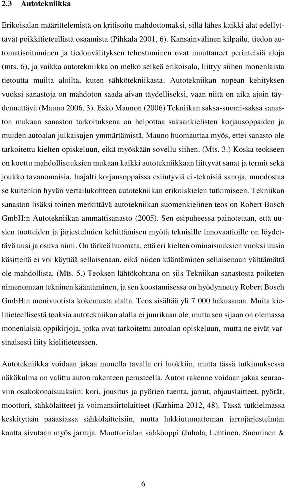 6), ja vaikka autotekniikka on melko selkeä erikoisala, liittyy siihen monenlaista tietoutta muilta aloilta, kuten sähkötekniikasta.