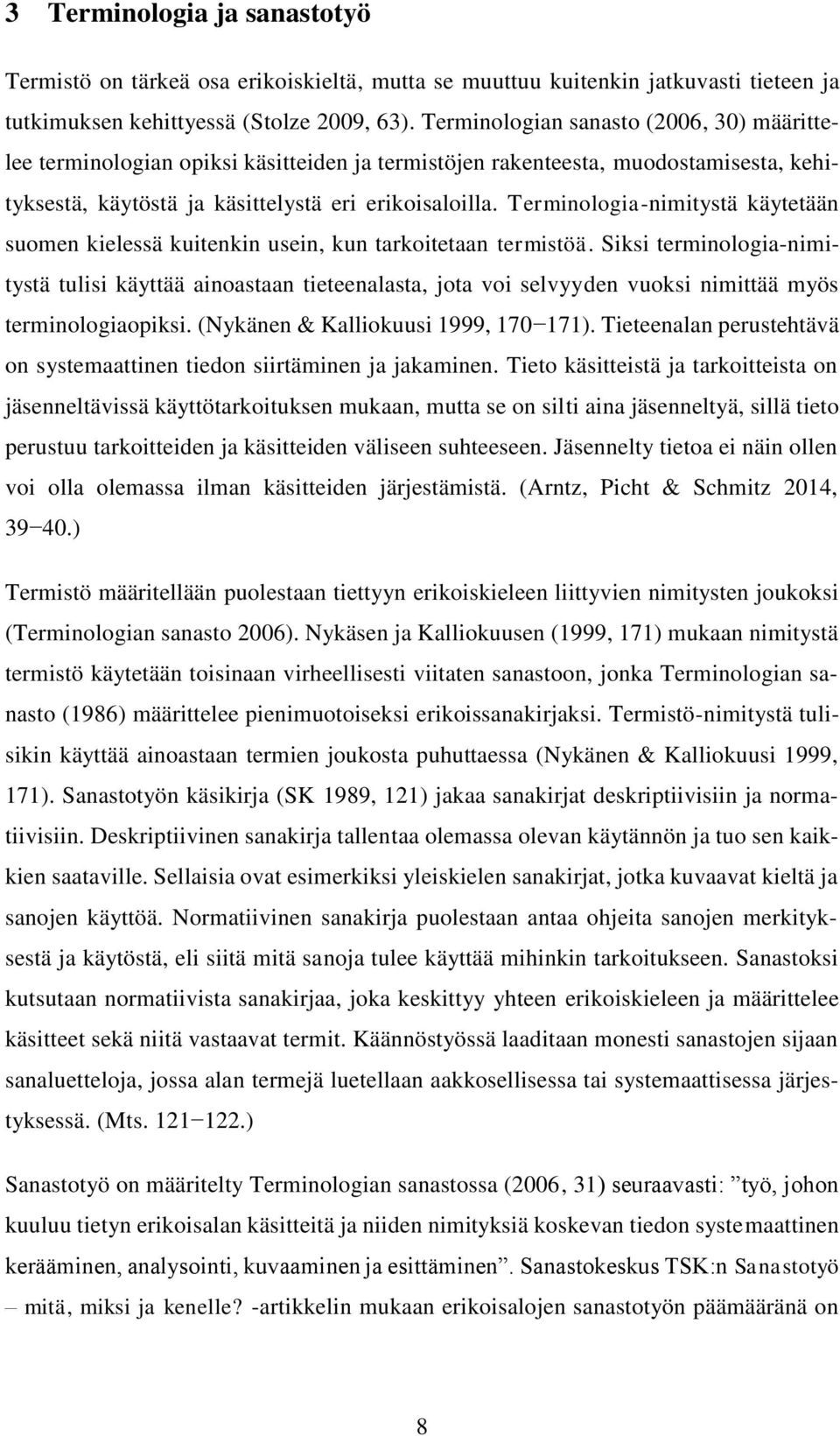 Terminologia-nimitystä käytetään suomen kielessä kuitenkin usein, kun tarkoitetaan termistöä.