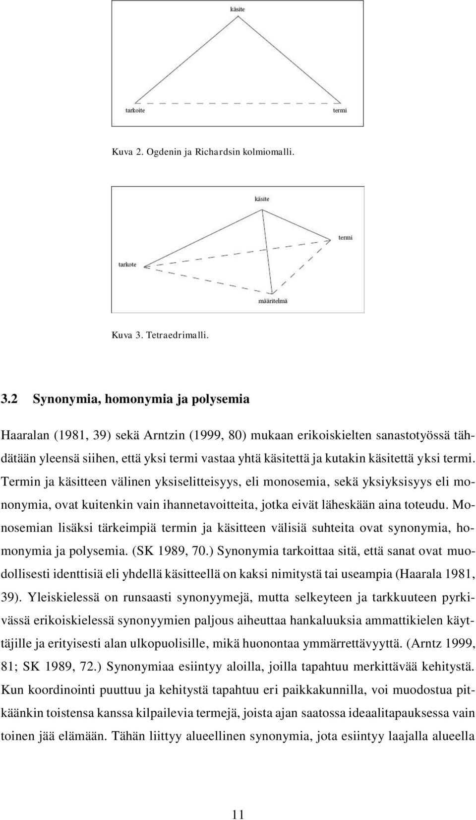 2 Synonymia, homonymia ja polysemia Haaralan (1981, 39) sekä Arntzin (1999, 80) mukaan erikoiskielten sanastotyössä tähdätään yleensä siihen, että yksi termi vastaa yhtä käsitettä ja kutakin