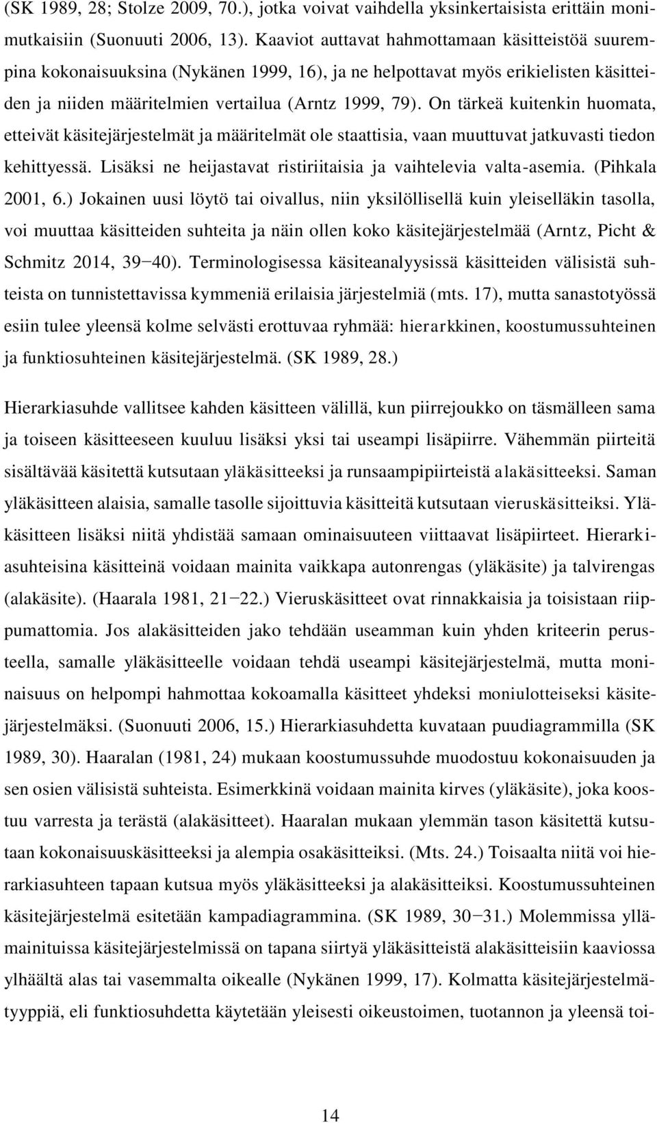 On tärkeä kuitenkin huomata, etteivät käsitejärjestelmät ja määritelmät ole staattisia, vaan muuttuvat jatkuvasti tiedon kehittyessä. Lisäksi ne heijastavat ristiriitaisia ja vaihtelevia valta-asemia.