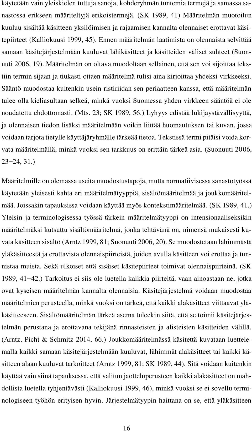 Ennen määritelmän laatimista on olennaista selvittää samaan käsitejärjestelmään kuuluvat lähikäsitteet ja käsitteiden väliset suhteet (Suonuuti 2006, 19).