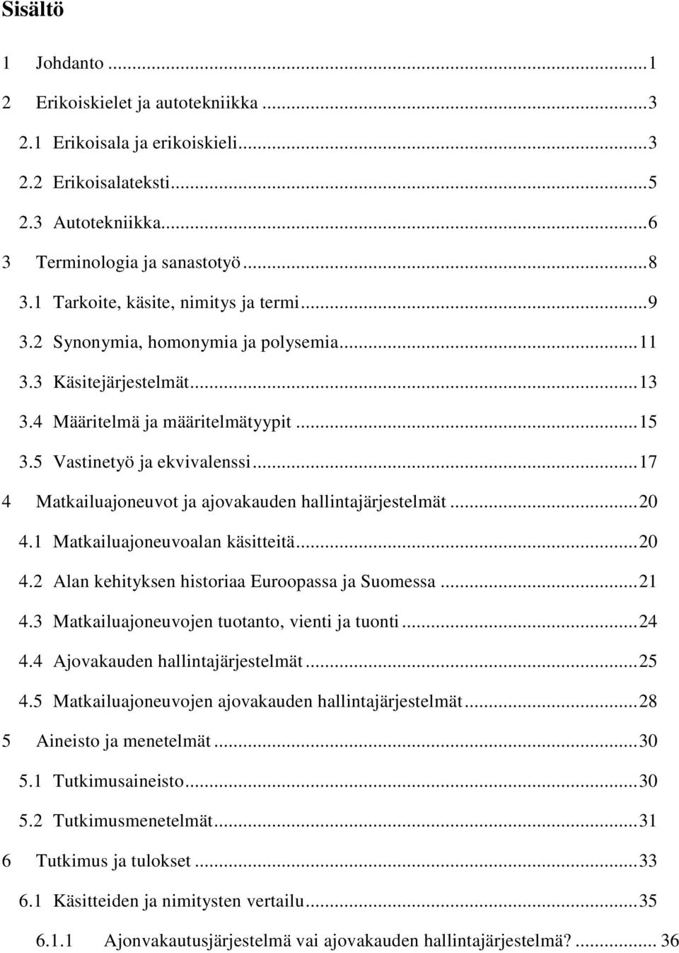 .. 17 4 Matkailuajoneuvot ja ajovakauden hallintajärjestelmät... 20 4.1 Matkailuajoneuvoalan käsitteitä... 20 4.2 Alan kehityksen historiaa Euroopassa ja Suomessa... 21 4.