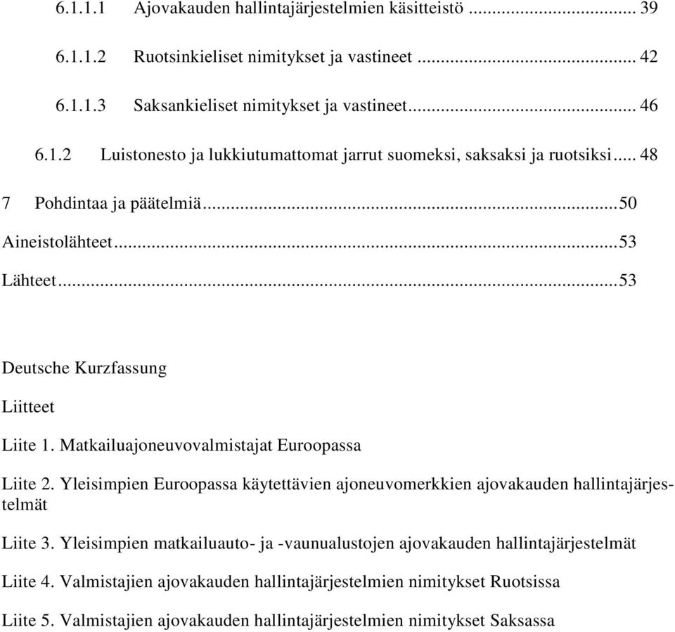 Yleisimpien Euroopassa käytettävien ajoneuvomerkkien ajovakauden hallintajärjestelmät Liite 3. Yleisimpien matkailuauto- ja -vaunualustojen ajovakauden hallintajärjestelmät Liite 4.