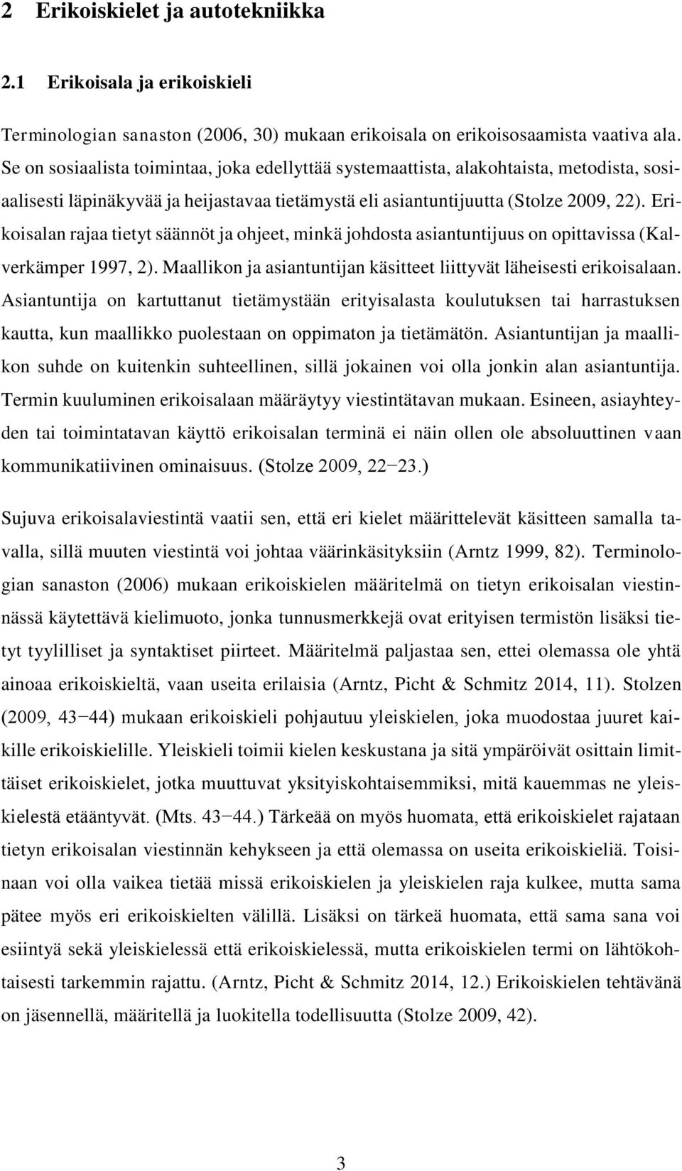 Erikoisalan rajaa tietyt säännöt ja ohjeet, minkä johdosta asiantuntijuus on opittavissa (Kalverkämper 1997, 2). Maallikon ja asiantuntijan käsitteet liittyvät läheisesti erikoisalaan.