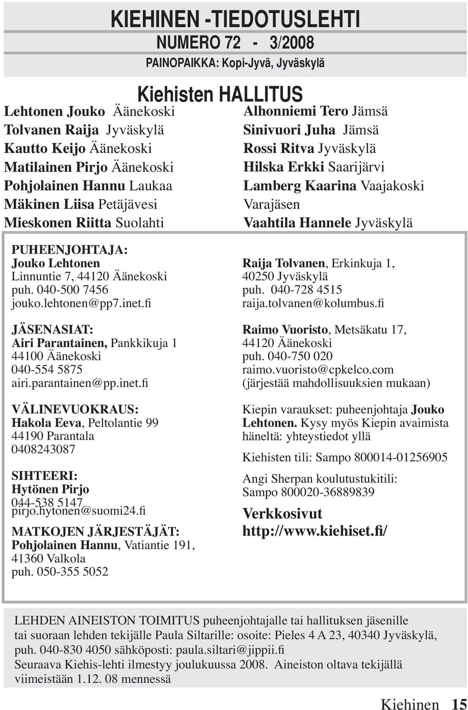 Vaahtila Hannele Jyväskylä PUHEENJOHTAJA: Jouko Lehtonen Linnuntie 7, 44120 Äänekoski puh. 040-500 7456 jouko.lehtonen@pp7.inet.