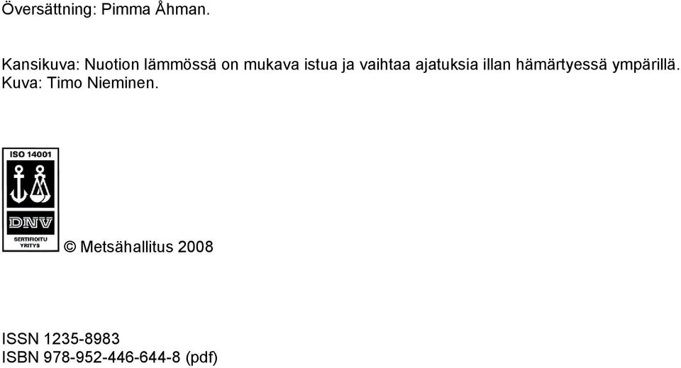 vaihtaa ajatuksia illan hämärtyessä ympärillä.
