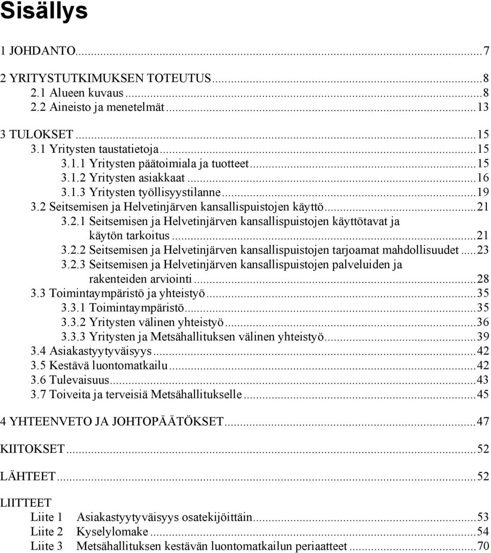 ..21 3.2.2 Seitsemisen ja Helvetinjärven kansallispuistojen tarjoamat mahdollisuudet...23 3.2.3 Seitsemisen ja Helvetinjärven kansallispuistojen palveluiden ja rakenteiden arviointi...28 3.