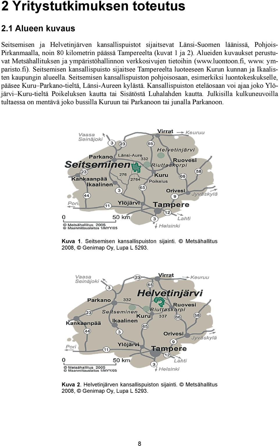 Alueiden kuvaukset perustuvat Metsähallituksen ja ympäristöhallinnon verkkosivujen tietoihin (www.luontoon.fi, www. ymparisto.fi).