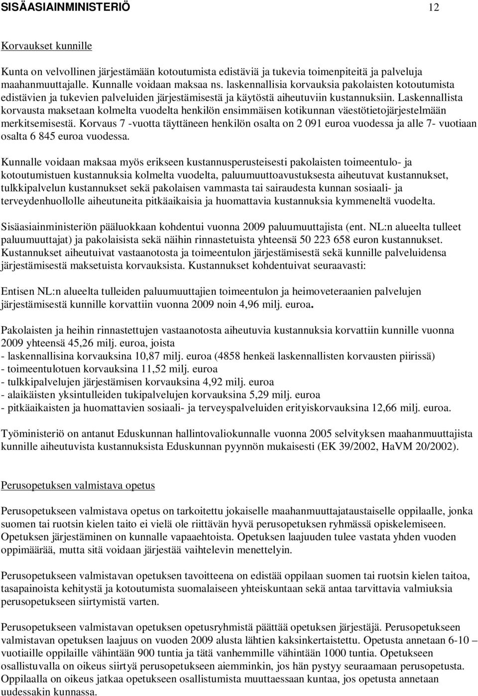 Laskennallista korvausta maksetaan kolmelta vuodelta henkilön ensimmäisen kotikunnan väestötietojärjestelmään merkitsemisestä.