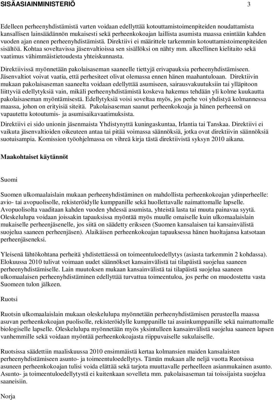 alkeellinen kielitaito sekä vaatimus vähimmäistietoudesta yhteiskunnasta. Direktiivissä myönnetään pakolaisaseman saaneelle tiettyjä erivapauksia perheenyhdistämiseen.