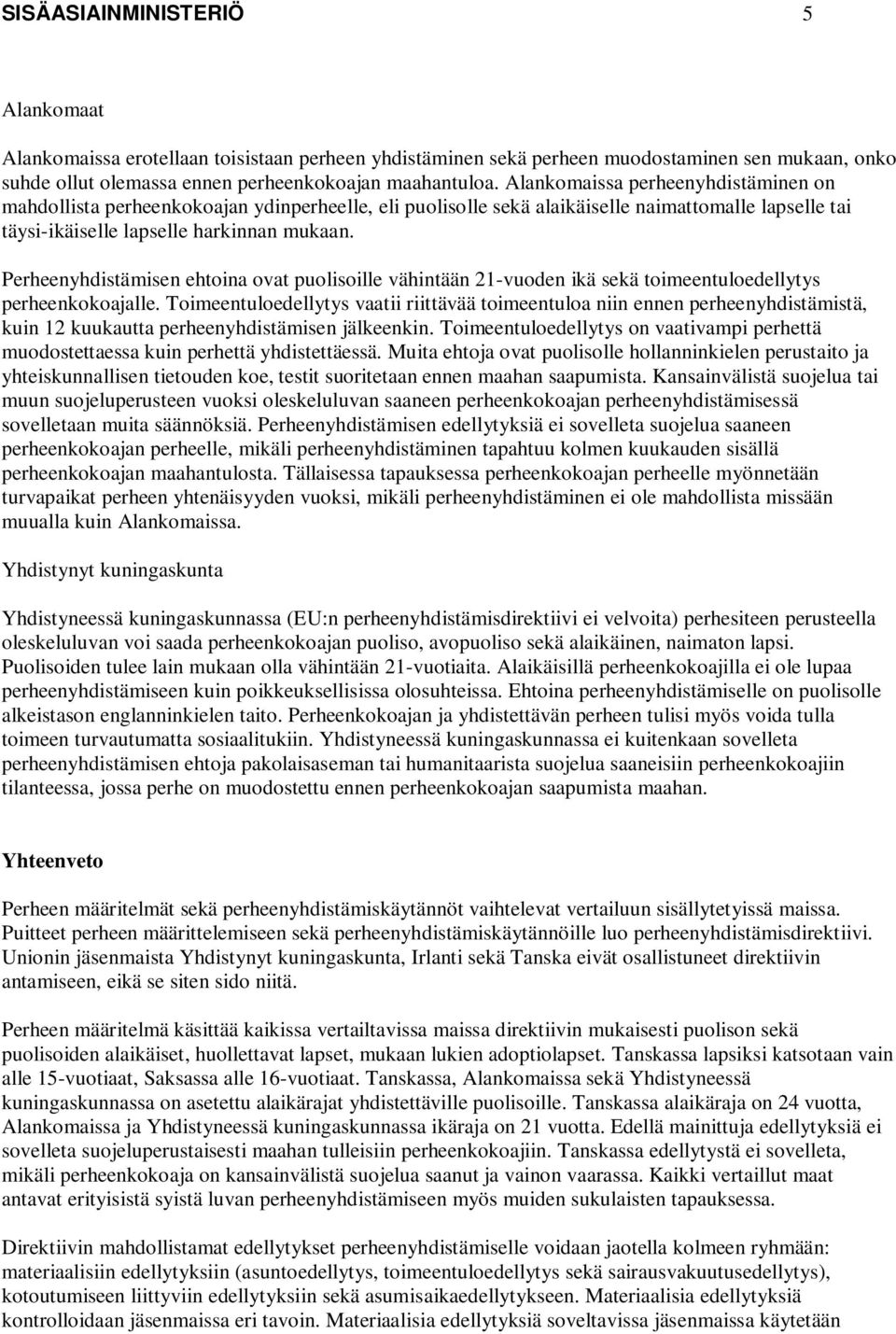 Perheenyhdistämisen ehtoina ovat puolisoille vähintään 21-vuoden ikä sekä toimeentuloedellytys perheenkokoajalle.