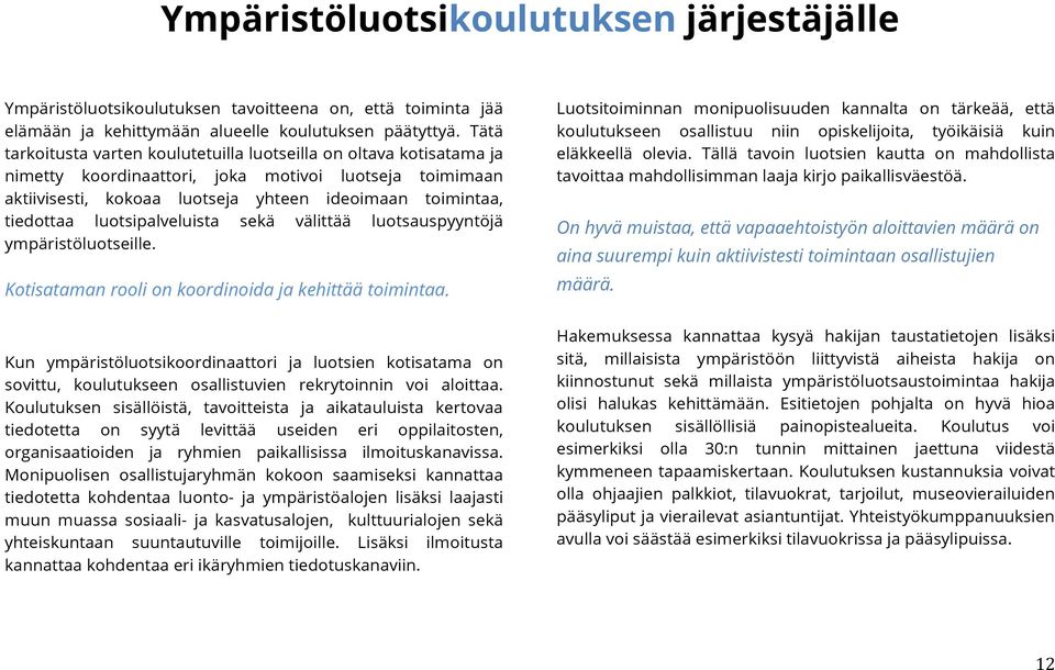 luotsipalveluista sekä välittää luotsauspyyntöjä ympäristöluotseille. Kotisataman rooli on koordinoida ja kehittää toimintaa.