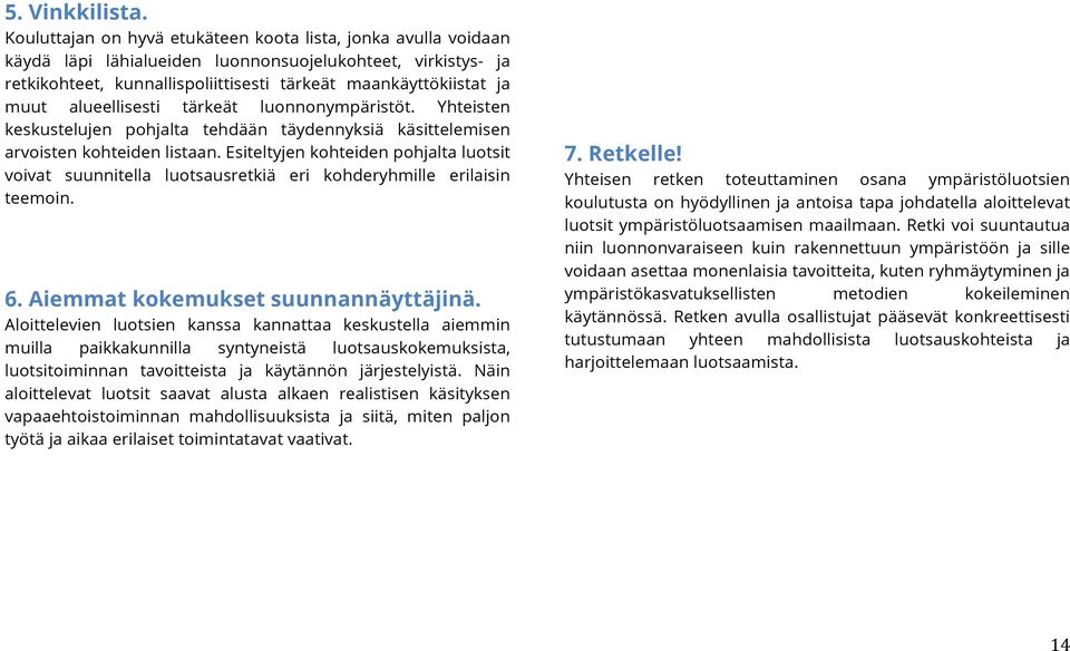 alueellisesti tärkeät luonnonympäristöt. Yhteisten keskustelujen pohjalta tehdään täydennyksiä käsittelemisen arvoisten kohteiden listaan.