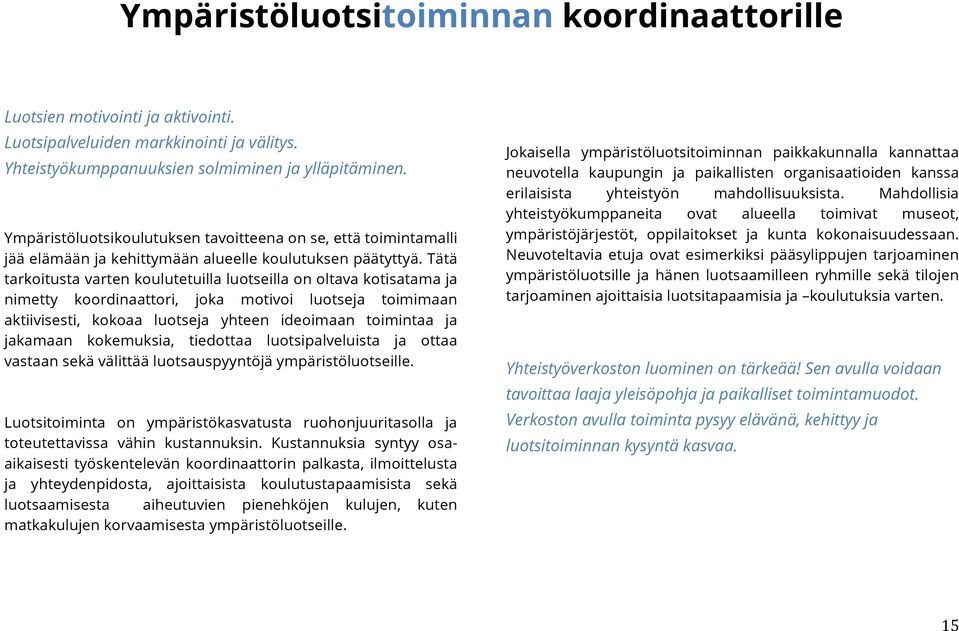 Tätä tarkoitusta varten koulutetuilla luotseilla on oltava kotisatama ja nimetty koordinaattori, joka motivoi luotseja toimimaan aktiivisesti, kokoaa luotseja yhteen ideoimaan toimintaa ja jakamaan