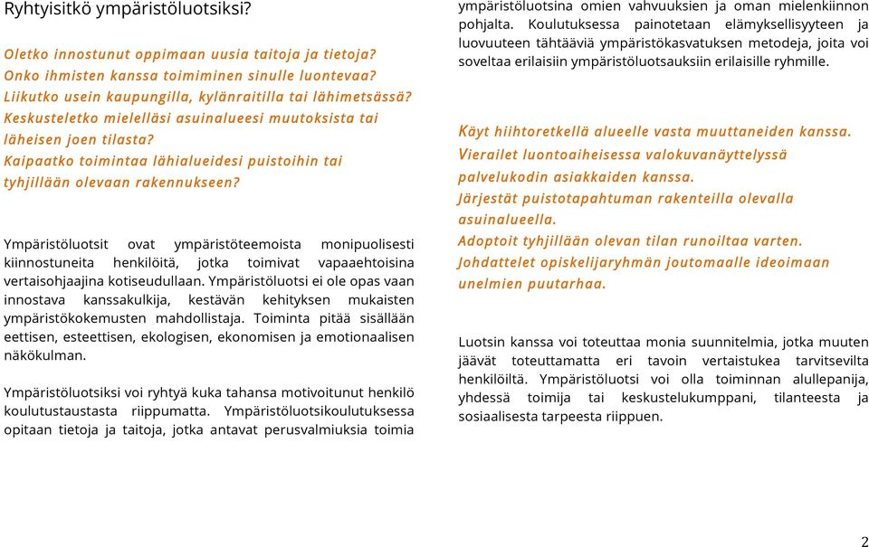 Ympäristöluotsit ovat ympäristöteemoista monipuolisesti kiinnostuneita henkilöitä, jotka toimivat vapaaehtoisina vertaisohjaajina kotiseudullaan.