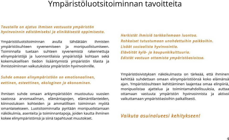 Toiminnalla tuetaan suhteen syvenemistä rakennettuja elinympäristöjä ja luonnontilaisia ympäristöjä kohtaan sekä kokemuksellisen tiedon lisääntymistä ympäristön tilasta ja ihmistoiminnan