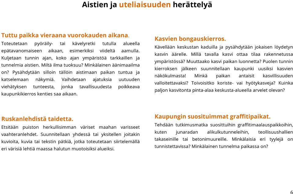 Pysähdytään silloin tällöin aistimaan paikan tuntua ja katselemaan näkymiä. Vaihdetaan ajatuksia uutuuden viehätyksen tunteesta, jonka tavallisuudesta poikkeava kaupunkikierros kenties saa aikaan.