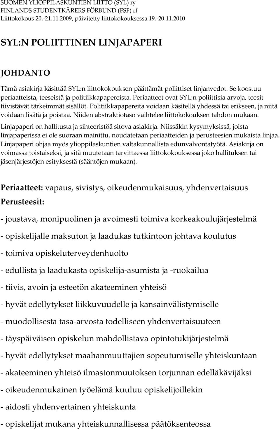 Politiikkapapereita voidaan käsitellä yhdessä tai erikseen, ja niitä voidaan lisätä ja poistaa. Niiden abstraktiotaso vaihtelee liittokokouksen tahdon mukaan.