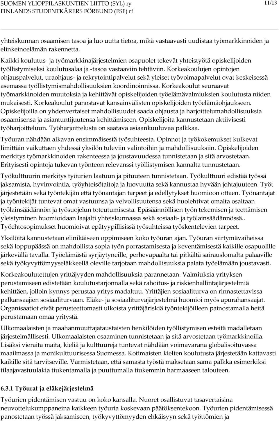 Korkeakoulujen opintojen ohjauspalvelut, uraohjaus ja rekrytointipalvelut sekä yleiset työvoimapalvelut ovat keskeisessä asemassa työllistymismahdollisuuksien koordinoinnissa.