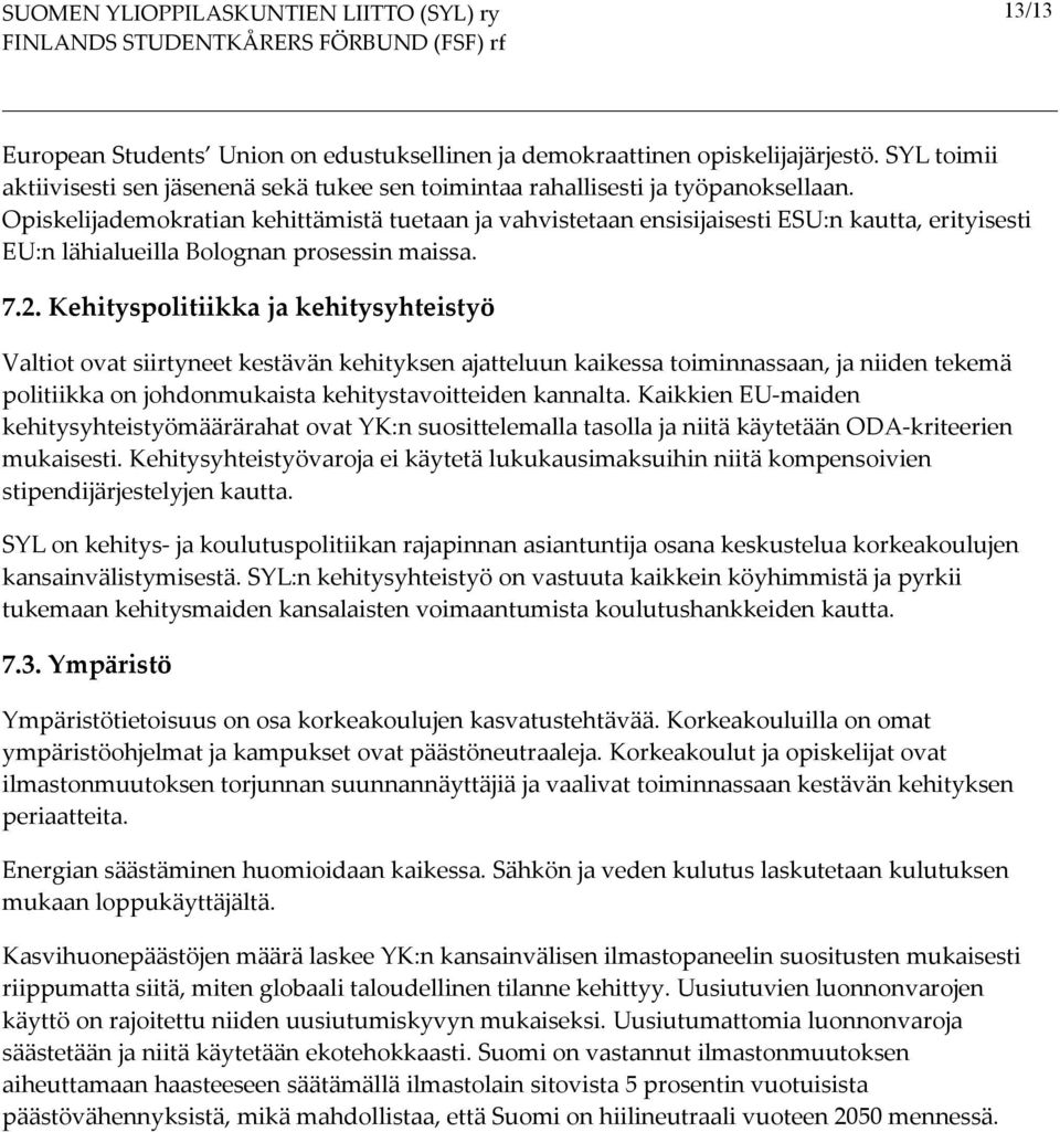 Kehityspolitiikka ja kehitysyhteistyö Valtiot ovat siirtyneet kestävän kehityksen ajatteluun kaikessa toiminnassaan, ja niiden tekemä politiikka on johdonmukaista kehitystavoitteiden kannalta.