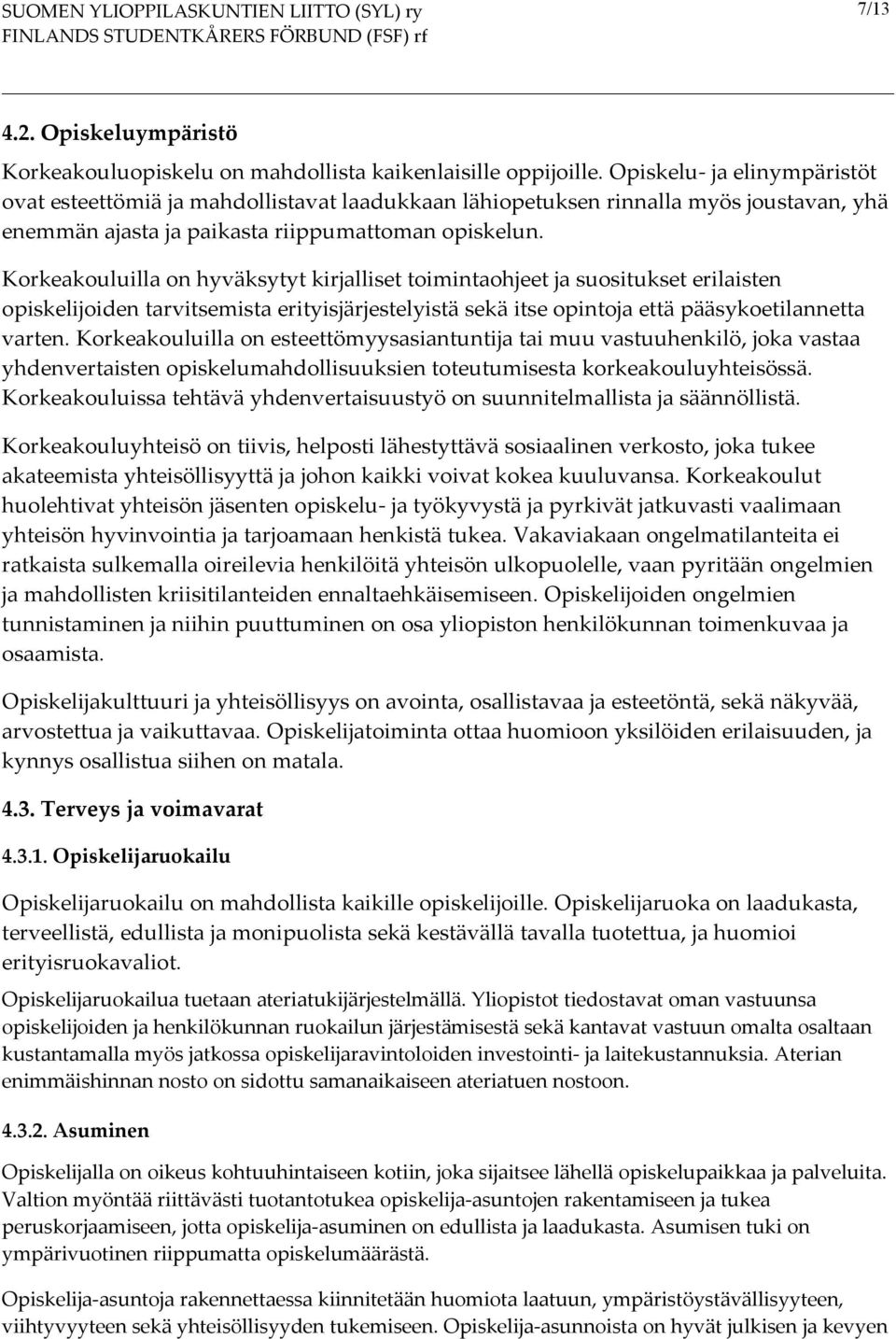 Korkeakouluilla on hyväksytyt kirjalliset toimintaohjeet ja suositukset erilaisten opiskelijoiden tarvitsemista erityisjärjestelyistä sekä itse opintoja että pääsykoetilannetta varten.