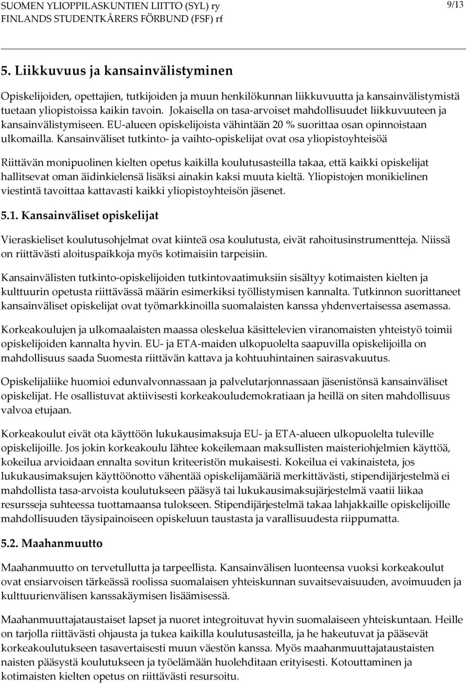 Kansainväliset tutkinto ja vaihto opiskelijat ovat osa yliopistoyhteisöä Riittävän monipuolinen kielten opetus kaikilla koulutusasteilla takaa, että kaikki opiskelijat hallitsevat oman äidinkielensä