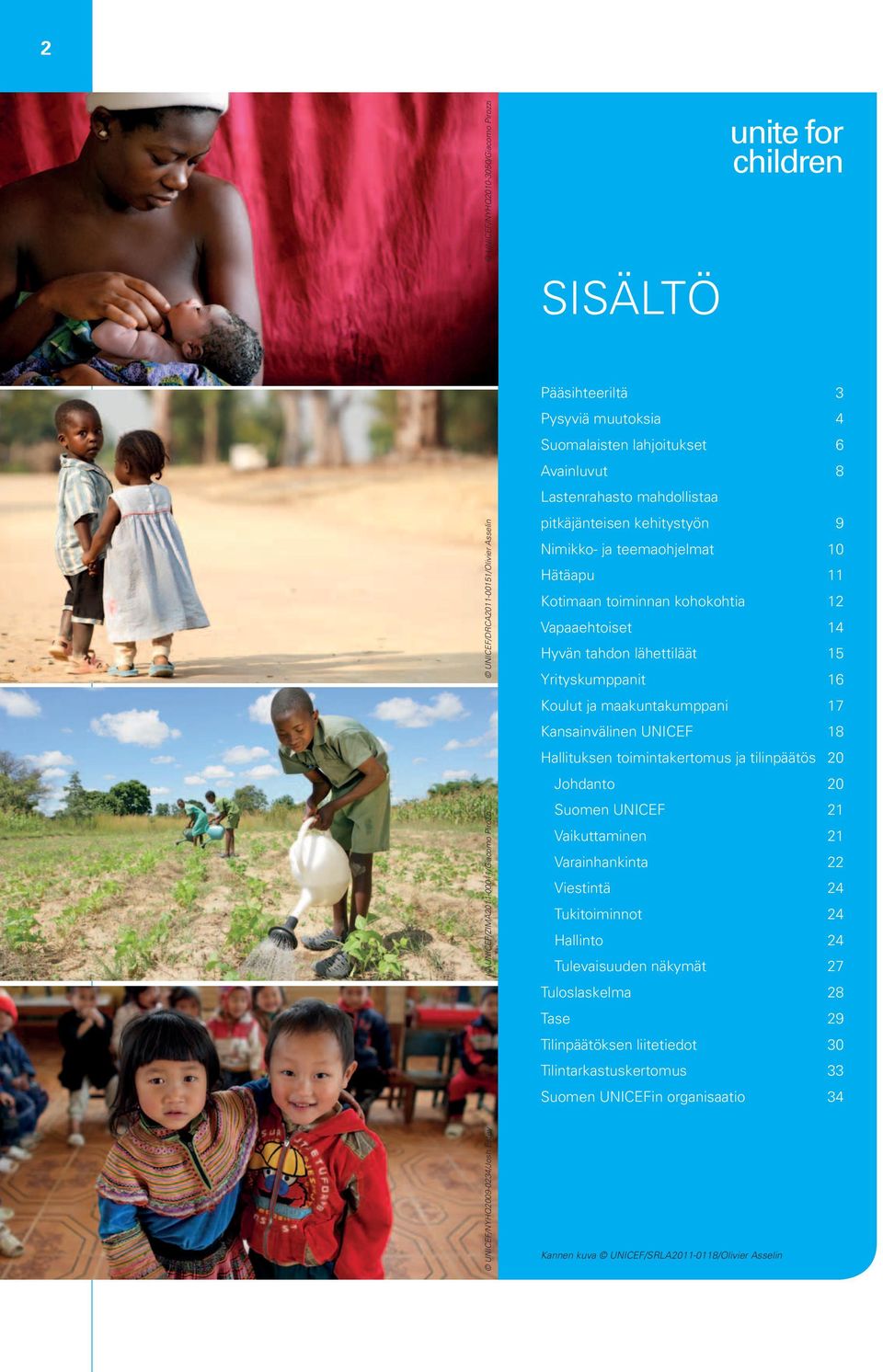 Hyvän tahdon lähettiläät 15 Yrityskumppanit 16 Koulut ja maakuntakumppani 17 Kansainvälinen UNICEF 18 Hallituksen toimintakertomus ja tilinpäätös 20 Johdanto 20 Suomen UNICEF 21 Vaikuttaminen 21