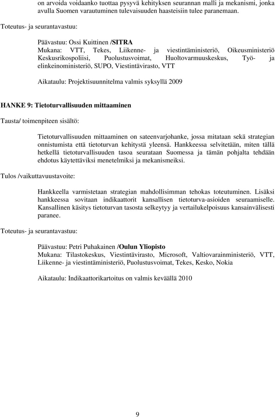 elinkeinoministeriö, SUPO, Viestintävirasto, VTT Aikataulu: Projektisuunnitelma valmis syksyllä 2009 HANKE 9: Tietoturvallisuuden mittaaminen Tausta/ toimenpiteen sisältö: Tietoturvallisuuden